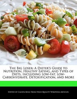 The Big Loser : A Dieter's Guide to Nutrition, Healthy Eating, and Types of Diets, Including Low-Fat, Low-Carbohydrate, Detoxification, and More