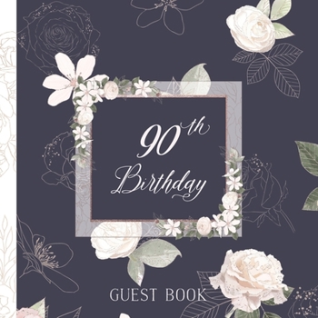 90th Birthday Guest Book: Elegant Pink and White Roses on Navy Full Color Interior 90th Birthday Guestbook Includes Dedicated Pages for Children or Grandchildren To Write A Special Note