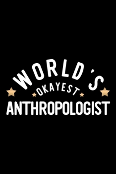 World's Okayest Anthropologist: Nice Notebook for Anthropologist | Funny Christmas Gift Idea for Anthropologist | Anthropologist Journal | 100 pages 6x9 inches