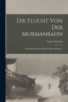 Paperback Die Flucht von der Murmanbahn: Nach den Berichten eines Torgauer Husaren. [German] Book