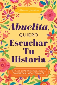 Abuelita, Quiero Escuchar Tu Historia: Un Diario Guiado para que la Abuela Comparta su Vida y su Amor (Hear Your Story Books)