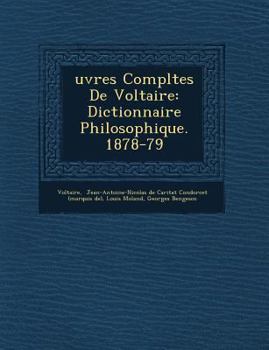 Uvres Completes de Voltaire: Dictionnaire Philosophique. 1878-79