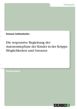 Paperback Die responsive Begleitung der Autonomiephase der Kinder in der Krippe. Möglichkeiten und Grenzen [German] Book