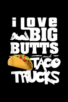 Paperback I Love Big Butts And Taco Trucks: I Love Big Butts And Taco Trucks Best Taco Gift Journal/Notebook Blank Lined Ruled 6x9 100 Pages Book