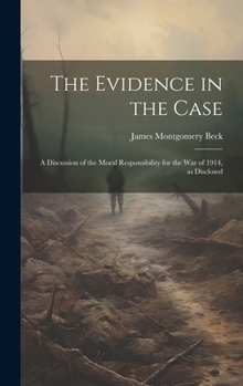 Hardcover The Evidence in the Case; a Discussion of the Moral Responsibility for the war of 1914, as Disclosed Book