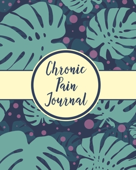 Paperback Chronic Pain Journal: Daily Tracker for Pain Management, Log Chronic Pain Symptoms, Record Doctor and Medical Treatment Book