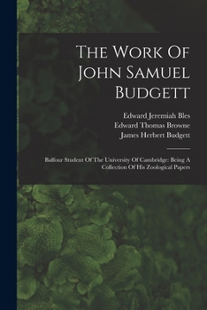 Paperback The Work Of John Samuel Budgett: Balfour Student Of The University Of Cambridge: Being A Collection Of His Zoological Papers Book