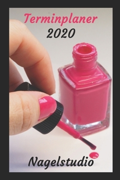 Terminplaner Nagelstudio 2020: Nageldesigner Termin Kalender und Notizbuch für das Jahr 2020 (German Edition)