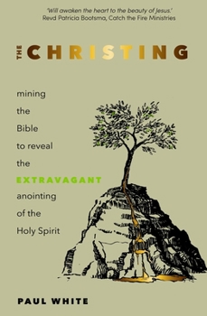 Paperback The Christing: Mining the Bible to reveal the extravagant anointing of the Holy Spirit Book