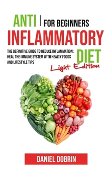 Paperback Anti Inflammatory Diet for Beginners: The Definitive Guide to Reduce Inflammation: Heal the Immune System with Healty Foods and Lifestyle Tips - Light Book