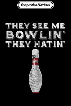 Composition Notebook: They See Me Bowlin' They Hatin' Bowling Bowlers Gift Journal/Notebook Blank Lined Ruled 6x9 100 Pages