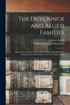 Paperback The Duyckinck and Allied Families: Being a Record of the Descendants of Evert Duyckink Who Settled in New Amsterdam, Now New York, in 1638 Book