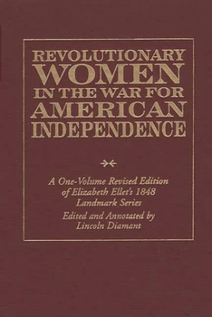 Hardcover Revolutionary Women in the War for American Independence: A One-Volume Revised Edition of Elizabeth Ellet's 1848 Landmark Series Book