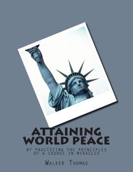 Paperback Attaining World Peace: by Practicing the Principles of a Course in Miracles Book