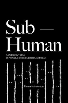Paperback Sub-Human: A 21st-Century Ethic; On Animals, Collective Liberation, and Us All Book
