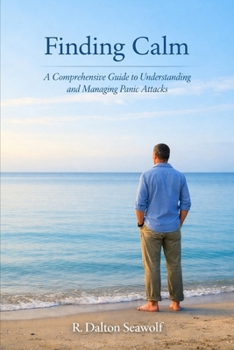 Finding Calm: A Comprehensive Guide to Understanding and Managing Anxiety and Panic Attacks