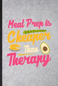 Meal Prep Is Cheaper Than Therapy: Blank Funny Weight Loss Diet Lined Notebook/ Journal For Nutritionist Physical Fitness, Inspirational Saying Unique ... Birthday Gift Idea Cute Ruled 6x9 110 Pages