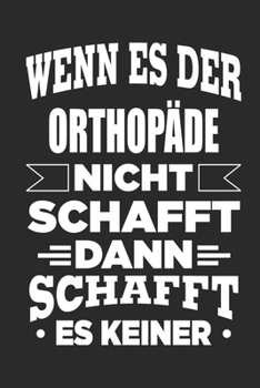 Wenn es der Orthop�de nicht schafft, dann schafft es keiner: Notizbuch mit 110 linierten Seiten, als Geschenk, aber auch als Dekoration anwendbar.