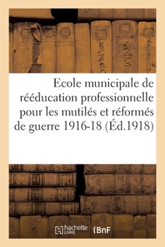 L'école municipale de rééducation professionnelle pour les mutilés et réformés de la guerre 1916-18