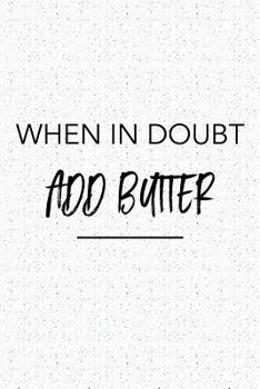 When In Doubt Add Butter: A 6x9 Inch Matte Softcover Journal Notebook With 120 Blank Lined Pages And An Uplifting Funny Cover Slogan