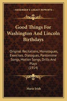 Paperback Good Things For Washington And Lincoln Birthdays: Original Recitations, Monologues, Exercises. Dialogues, Pantomime Songs, Motion Songs, Drills And Pl Book
