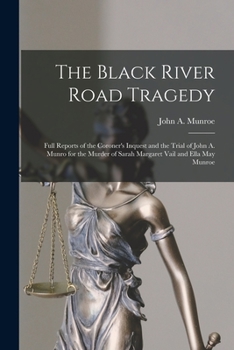 Paperback The Black River Road Tragedy [microform]: Full Reports of the Coroner's Inquest and the Trial of John A. Munro for the Murder of Sarah Margaret Vail a Book
