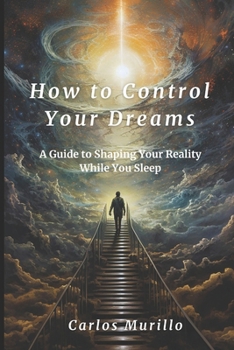 Paperback How to Control Your Dreams: A Guide to Lucid Dreaming and Shaping Your Reality While You Sleep Book