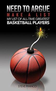 Paperback Need to Argue! Make A List -- My List of All-Time Greatest Basketball Players Book