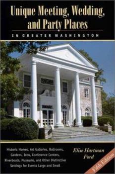 Paperback Unique Meeting, Wedding and Party Places in Greater Washington: Historic Homes, Art Galleries, Ballrooms, Gardens, Inns, Conference Centers, Riverboat Book