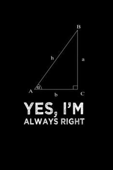 Yes Im Always Right Angle Quote Pun Notebook: Blank Lined Journal (Best Student or Teacher Math Gift): 6 x 9 inches // 120 Lined Blank Pages // College Ruled