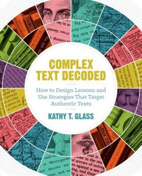 Paperback Complex Text Decoded: How to Design Lessons and Use Strategies That Target Authentic Texts Book