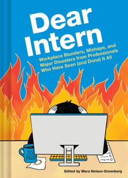 Hardcover Dear Intern: Workplace Blunders, Mishaps, and Major Disasters from Professionals Who Have Seen (and Done) It All Book