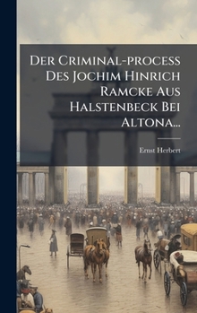 Der Criminal-process Des Jochim Hinrich Ramcke Aus Halstenbeck Bei Altona... (German Edition)