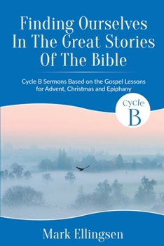 Paperback Finding Ourselves In The Great Stories Of The Bible: Cycle B Sermons Based on the Gospel Texts for Advent, Christmas, and Epiphany Book