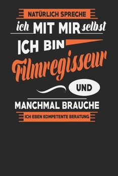 Natürlich Spreche Ich Mit Mir Selbst Ich bin Filmregisseur Und Manchmal Brauche Ich Eben Kompetente Beratung: Filmregisseur Notizbuch | Filmregisseur ... Karierte Seiten | ca. A 5 (German Edition)