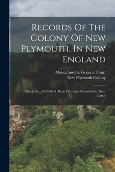 Paperback Records Of The Colony Of New Plymouth, In New England: Deeds, &c., 1620-1651. Book Of Indian Records For Their Lands Book