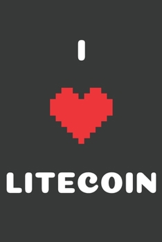 I Love Litecoin: Cryptocurrency Journal and Ledger Diary for Traders, Miners and ... Investments 100 Lined Pages 6x9 (I Love Crypto)