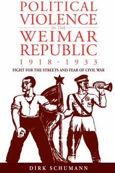 Paperback Political Violence in the Weimar Republic, 1918-1933: Fight for the Streets and Fear of Civil War Book