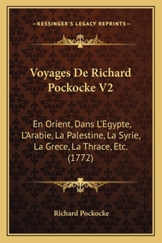Paperback Voyages De Richard Pockocke V2: En Orient, Dans L'Egypte, L'Arabie, La Palestine, La Syrie, La Grece, La Thrace, Etc. (1772) [French] Book