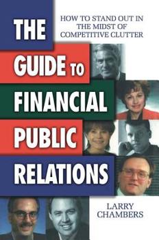 Hardcover The Guide to Financial Public Relations: How to Stand Out in the Midst of Competitive Clutter Book