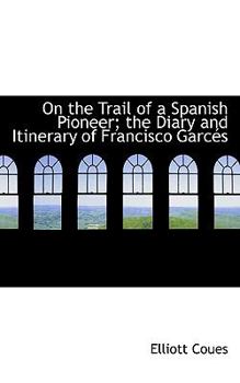 Paperback On the Trail of a Spanish Pioneer; The Diary and Itinerary of Francisco Garc?'s Book