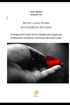 Paperback Ricette a Base Di Vino Per La Bellezza del Corpo: 50 preparazioni a base di vino spiegate passo passo per il trattamento di bellezza e benessere del n [Italian] Book