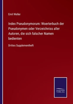 Paperback Index Pseudonymorum: Woerterbuch der Pseudonymen oder Verzeichniss aller Autoren, die sich falscher Namen bedienten: Drittes Supplementheft [German] Book