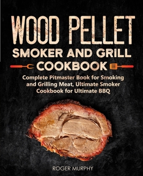 Paperback Wood Pellet Smoker and Grill Cookbook: Complete Pitmaster Book for Smoking and Grilling Meat, Ultimate Smoker Cookbook for Ultimate BBQ: Book 2 Book