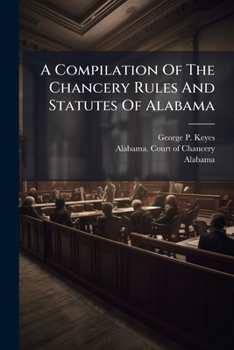 Paperback A Compilation Of The Chancery Rules And Statutes Of Alabama: With Forms And Notes Book