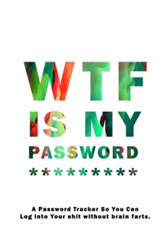 WTF Is My Password: Notebook, password book small 6” x 9” 120 Pages Organizer/Log Book/ Reminder/Notebook for Passwords and Shit/Password Book/Gift for Friends/Coworkers/Seniors/Mom/Dad/