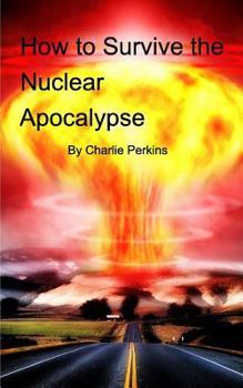 Paperback How to Survive the Nuclear Apocalypse: A simple guide for anyone! Book