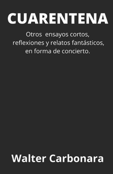 Paperback Cuarentena: Otros ensayos cortos, reflexiones y relatos fantásticos, en forma de concierto. [Spanish] Book