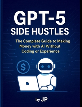 Paperback GPT-5 Side Hustles: The Complete Guide to Making Money with AI Without Coding or Experience Book