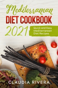 Mediterranean Diet Cookbook 2021: Quick and Easy Mediterranean Diet Recipes